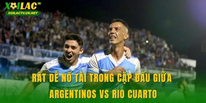 Rất dễ nổ tài trong cặp đấu giữa Argentinos vs Rio Cuarto