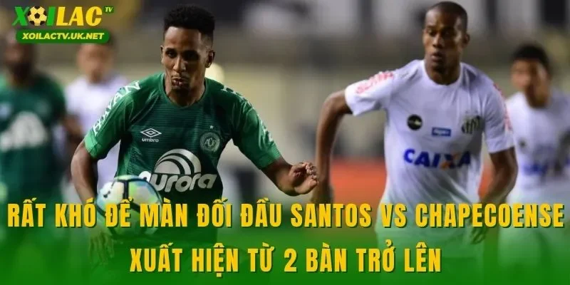 Rất khó để màn đối đầu Santos vs Chapecoense xuất hiện từ 2 bàn trở lên
