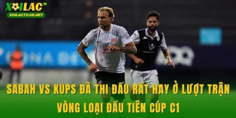 Sabah vs KuPS đã thi đấu rất hay ở lượt trận vòng loại đầu tiên cúp C1