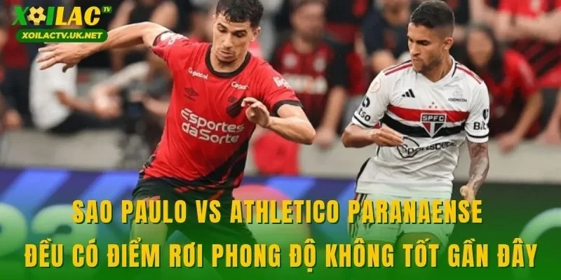 Sao Paulo vs Athletico Paranaense đều có điểm rơi phong độ không tốt gần đây