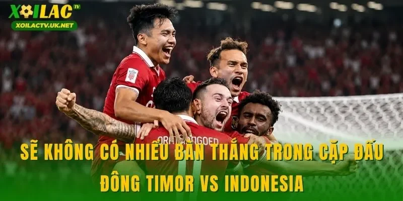 Sẽ không có nhiều bàn thắng trong cặp đấu Đông Timor vs Indonesia