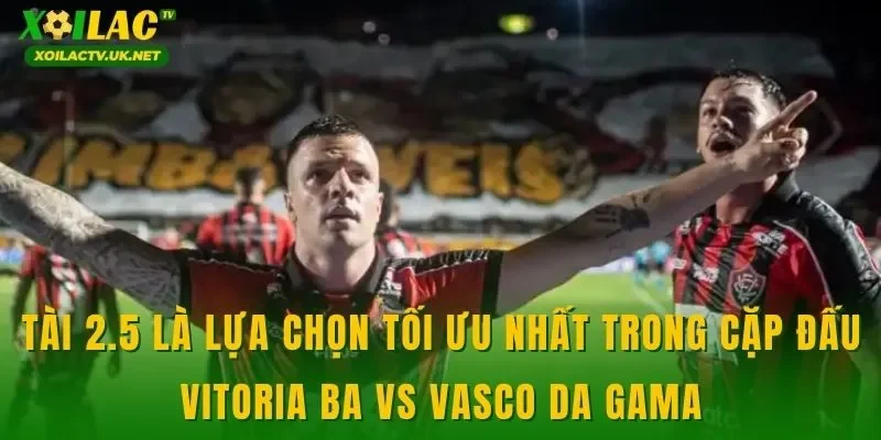 Tài 2.5 là lựa chọn tối ưu nhất trong cặp đấu Vitoria BA vs Vasco Da Gama