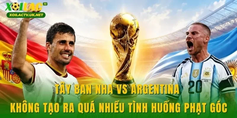 Tây Ban Nha vs Argentina không tạo ra quá nhiều tình huống phạt góc
