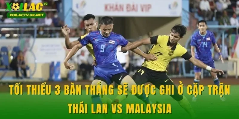 Tối thiểu 3 bàn thắng sẽ được ghi ở cặp trận Thái Lan vs Malaysia