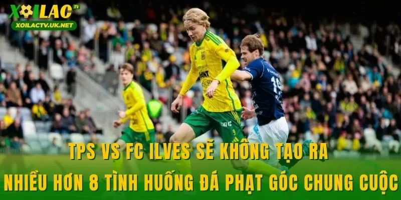 TPS vs FC Ilves sẽ không tạo ra nhiều hơn 8 tình huống đá phạt góc chung cuộc