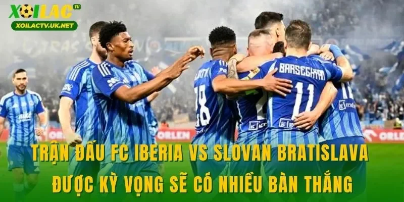 Trận đấu FC Iberia vs Slovan Bratislava được kỳ vọng sẽ có nhiều bàn thắng