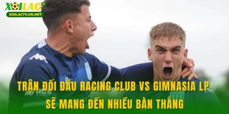 Trận đối đầu Racing Club vs Gimnasia LP sẽ mang đến nhiều bàn thắng