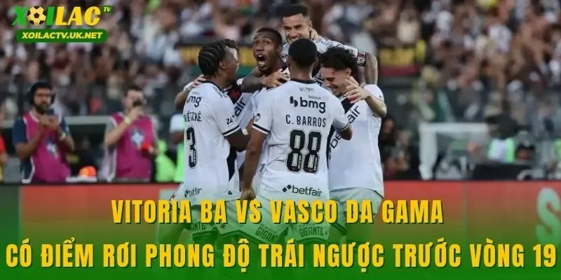 Vitoria BA vs Vasco Da Gama có điểm rơi phong độ trái ngược trước vòng 19