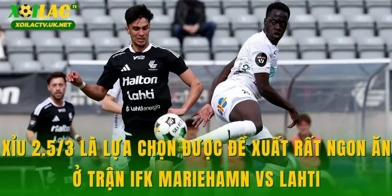 Xỉu 2.5/3 là lựa chọn được đề xuất rất ngon ăn ở trận IFK Mariehamn vs Lahti